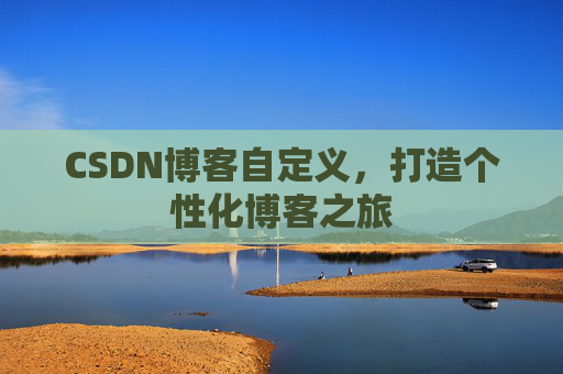 CSDN博客自定义，打造个性化博客之旅