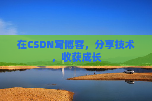 在CSDN写博客，分享技术，收获成长