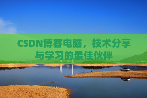 CSDN博客电脑，技术分享与学习的最佳伙伴
